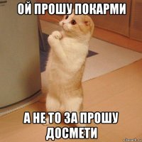 ой прошу покарми а не то за прошу досмети