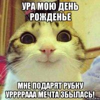 ура мою день рожденье мне подарят рубку уррррааа мечта збылась!