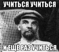 учиться учиться и ещё раз учиться