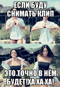 если буду снимать клип это точно в нём будет!ха ха ха!