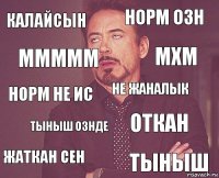 Калайсын норм озн норм не ис жаткан сен откан не жаналык тыныш ознде тыныш ммммм мхм