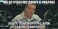 ми встроюємо джиру в умбраку будете трекати прогрес, коли едітаєте контент