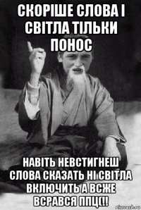 скоріше слова і світла тільки понос навіть невстигнеш слова сказать ні світла включить а всже всрався ппц(!!