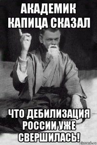 академик капица сказал что дебилизация россии уже свершилась!