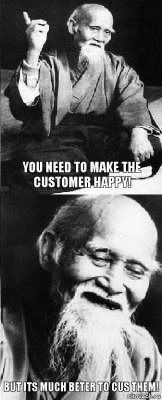 you need to make the customer happy! but its much beter to cus them!