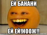 ей банани ей ей!ноож!!