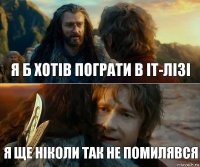 Я б хотів пограти в ІТ-лізі Я ще ніколи так не помилявся