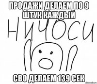 продажи делаем по 9 штук каждый сво делаем 139 сек