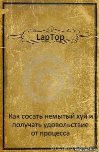 LapTop Как сосать немытый хуй и получать удовольствие от процесса