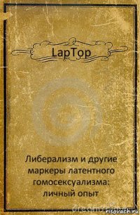 LapTop Либерализм и другие маркеры латентного гомосексуализма:
личный опыт