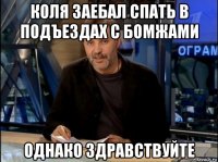 коля заебал спать в подъездах с бомжами однако здравствуйте