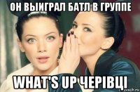 он выиграл батл в группе what's up черівці