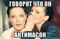 говорят что он антимасон