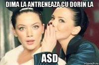 dima la antreneaza cu dorin la asd