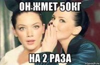 он жмет 50кг на 2 раза