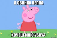 я свинка пеппа хочеш мою убку?