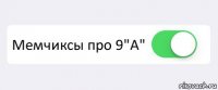  Мемчиксы про 9"А" 