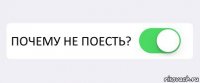  ПОЧЕМУ НЕ ПОЕСТЬ? 