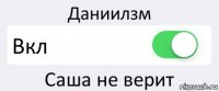 Даниилзм Вкл Саша не верит