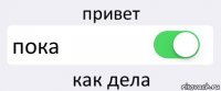 привет пока как дела