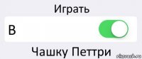 Играть В Чашку Петтри