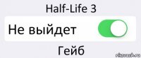 Half-Life 3 Не выйдет Гейб