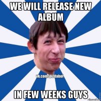 we will release new album in few weeks guys