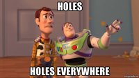 holes holes everywhere