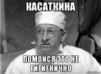 касаткина помойся это не гигиенично