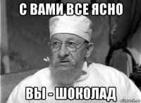 с вами все ясно вы - шоколад