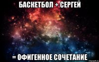 баскетбол + сергей = офигенное сочетание