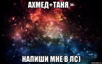 ахмед+таня = напиши мне в лс)