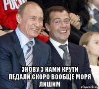  знову з нами крути педали.скоро вообще моря лишим