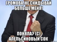 громова, не скидывай больше меня! поняла? (с) апельсиновый сок