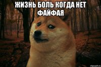 жизнь боль когда нет файфая 