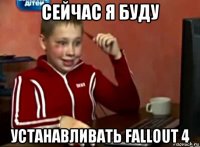 сейчас я буду устанавливать fallout 4