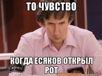 то чувство когда есяков открыл рот