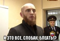  и это все, слобак, блеать!?