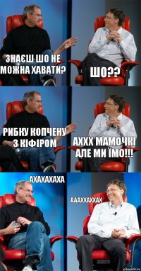 знаєш шо не можна хавати? ШО?? Рибку копчену з Кіфіром Аххх мамочкі але ми їмо!!! ахахахаха аааххаххах