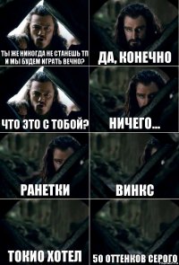 Ты же никогда не станешь тп и мы будем играть вечно? Да, конечно Что это с тобой? Ничего... Ранетки Винкс Токио хотел 50 оттенков серого