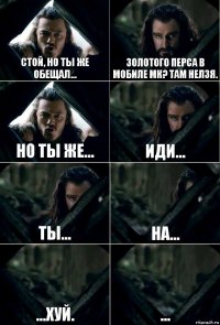 стой, но ты же обещал... золотого перса в мобиле мк? там нелзя. но ты же... иди... ты... на... ...хуй. ...