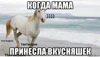 когда мама принесла вкусняшек