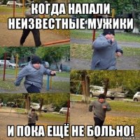 когда напали неизвестные мужики и пока ещё не больно!