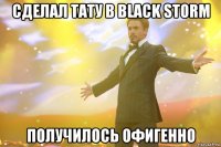 сделал тату в black storm получилось офигенно