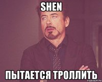 shen пытается троллить