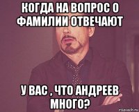 когда на вопрос о фамилии отвечают у вас , что андреев много?