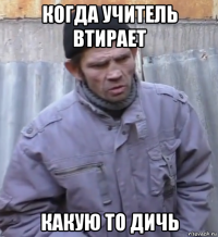 когда учитель втирает какую то дичь