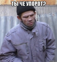 ты че упорот? 