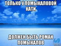 только у помыкаловой кати должен быть роман помыкалов