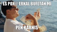 ES POX@ ERKAL BUFETAN MI PEN KARNIS